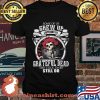 Some Of Us Grew Up Listening To Grateful Dead The Cool Ones Still Do Skull Rose Shirt