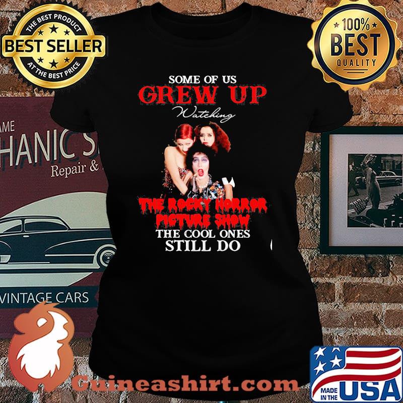 Some Of Us Grew Up The Rocky Horror Picture Show The Cool Ones Still Do Shirt Laides tee