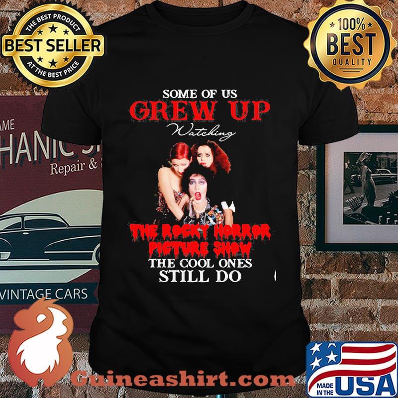 Some Of Us Grew Up The Rocky Horror Picture Show The Cool Ones Still Do Shirt