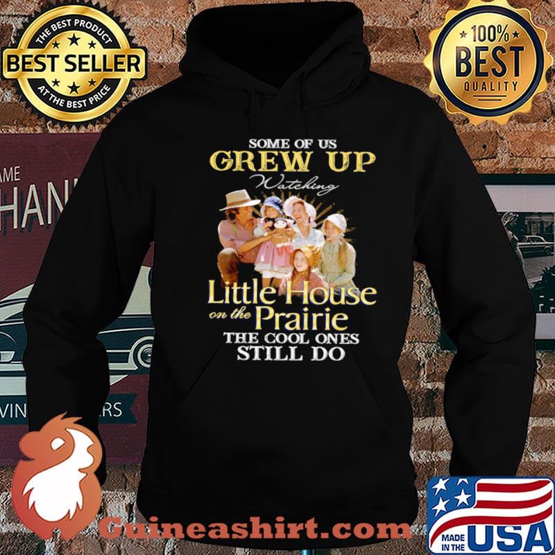 Some Of Us Grew Up Watching Little House On The Prairie The Cool Ones Still Do shirt