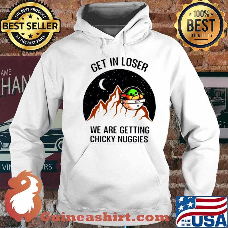 Star Wars Baby Yoda Get In Loser We Are Getting Chicky Nuggies s Hoodie