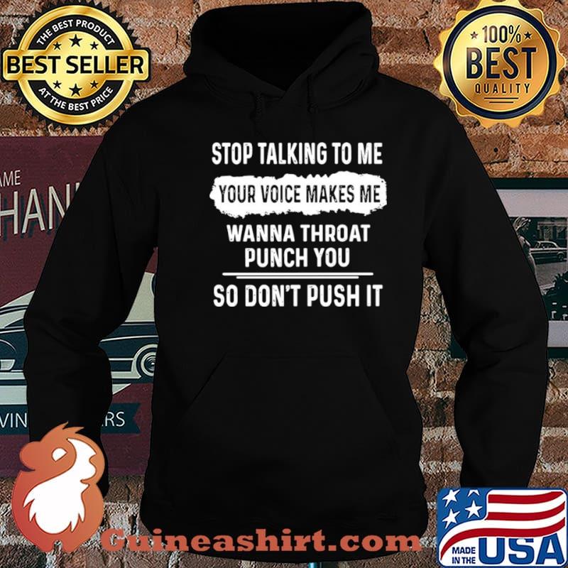 Stop Talking To Me Your Voice Makes Me Wanna Throat Punch You So Don’t Push It shirt