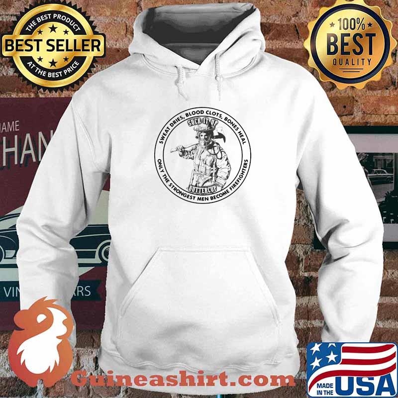 Sweat Dries Blood Clots Bones Heal Only The Strongest Men Become Firefighters Shirt Hoodie