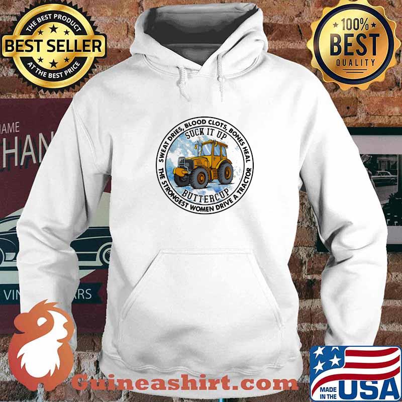 Sweat Dries Blood Clots Bones Heal The Strongest Women Drive A Tractor Suck It Up Buttercup Shirt Hoodie