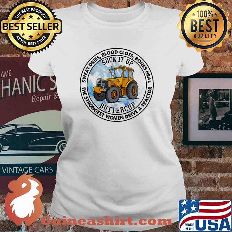 Sweat Dries Blood Clots Bones Heal The Strongest Women Drive A Tractor Suck It Up Buttercup Shirt Ladies tee