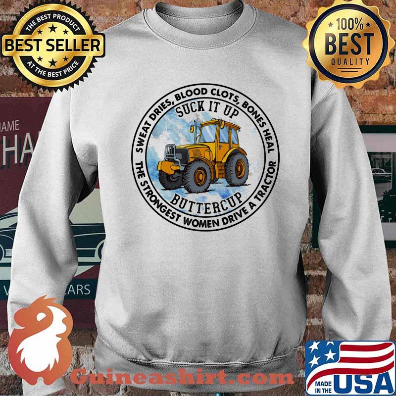 Sweat Dries Blood Clots Bones Heal The Strongest Women Drive A Tractor Suck It Up Buttercup Shirt Sweater