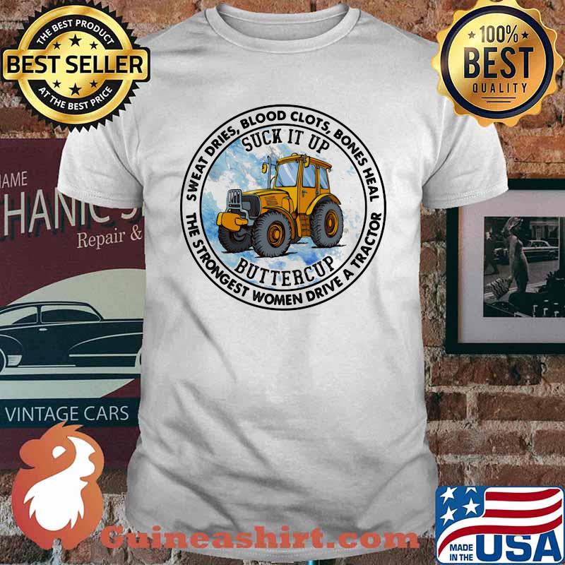 Sweat Dries Blood Clots Bones Heal The Strongest Women Drive A Tractor Suck It Up Buttercup Shirt