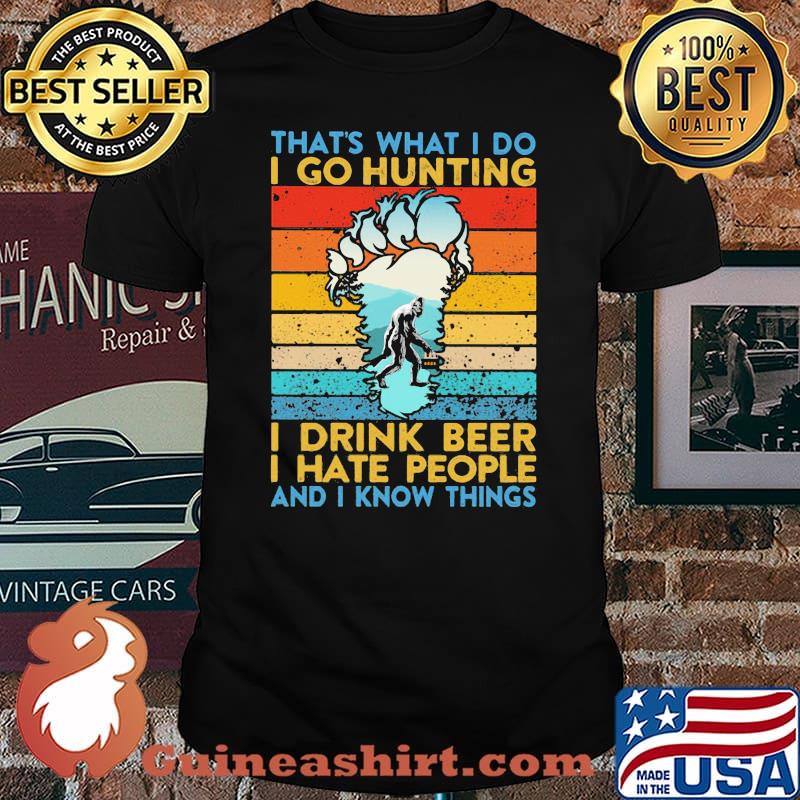 That’s What I Do I Go Hunting I Drink Beer I Hate People And I Know Things Bigfoot Vintage Shirt