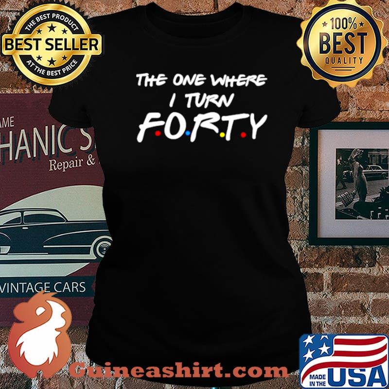 The One Where I Turn Forty Laides tee