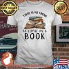 There Is No Friend As Loyal As A Books Shirt
