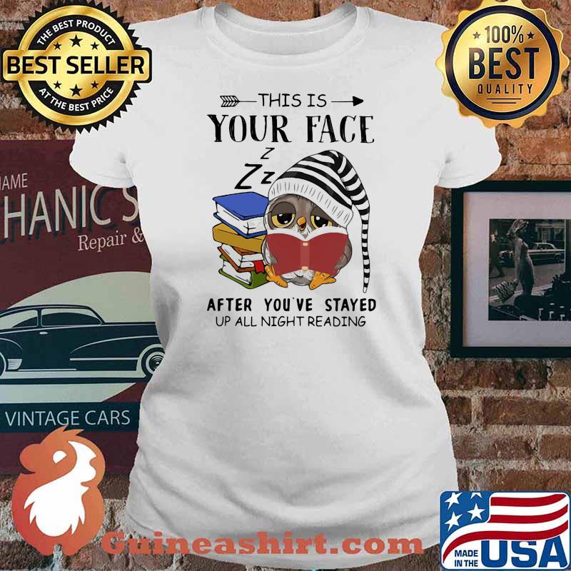 This Is Your Face After You’ve Stayed Up All Night Reading Owl Reading Books Shirt Ladies tee