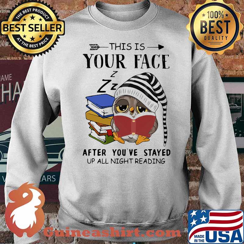 This Is Your Face After You’ve Stayed Up All Night Reading Owl Reading Books Shirt Sweater