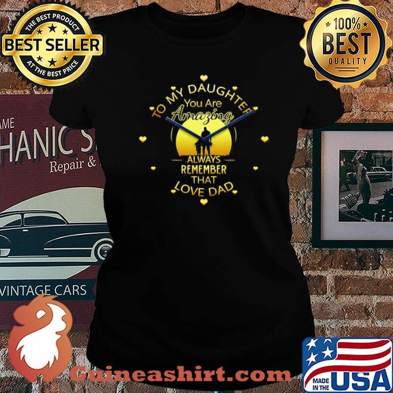 To My Daughter You Are Amazing Clock Always Remember That Love Dad Laides tee