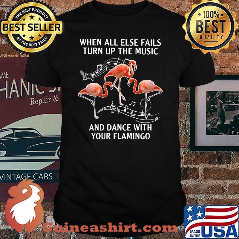 When All Else Fails Tuen Up The Music And Dance With Your Flamingo Shirt