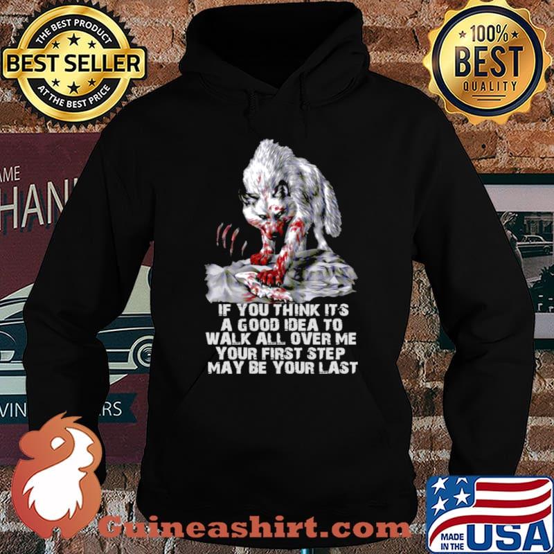 Wolf If You Think It’s A Good Idea To Walk All Over Me Your First Step May Be Your Last shirt
