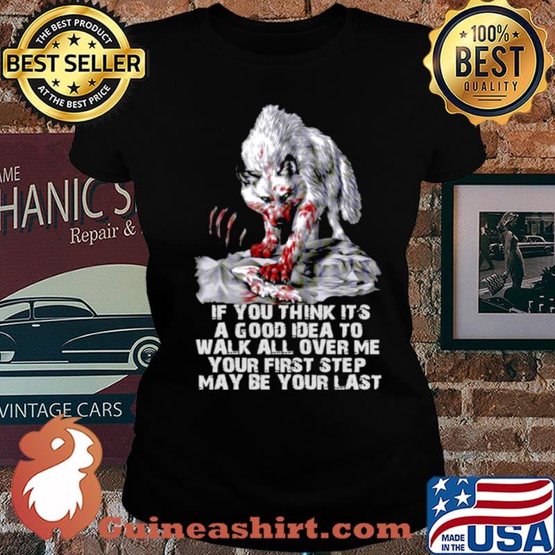 Wolf If You Think It’s A Good Idea To Walk All Over Me Your First Step May Be Your Last Laides tee