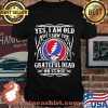 Yes I Am Old But I Saw Grateful Dead On Stage Shirt