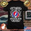 Yes I Am Old But I Saw The Grateful Dead On Stage Skull Shirt
