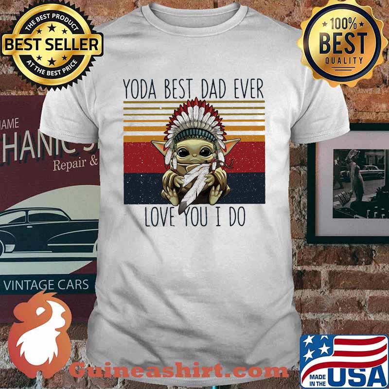 Yoda Best Dad Ever Love You I Do Nation Vintage Shirt