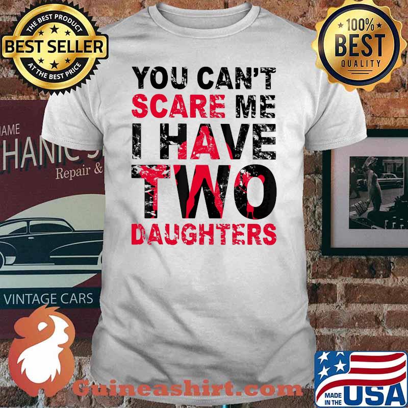 You Can’t Scare Me I Have Two Daughters Shirt