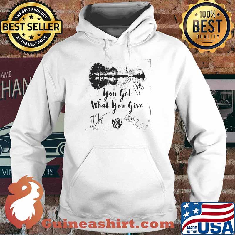 You Get What You Give Zax Brown Band Music Guitar Electric Shirt Hoodie
