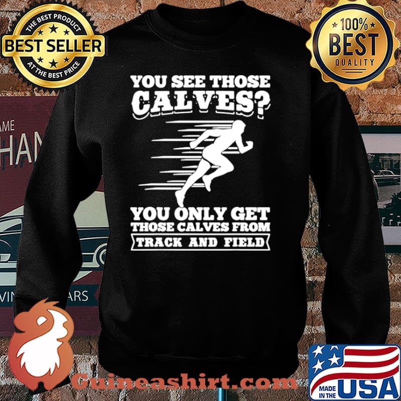 You See Those Calves You Only Get Those Calves From Track And Field Sweater