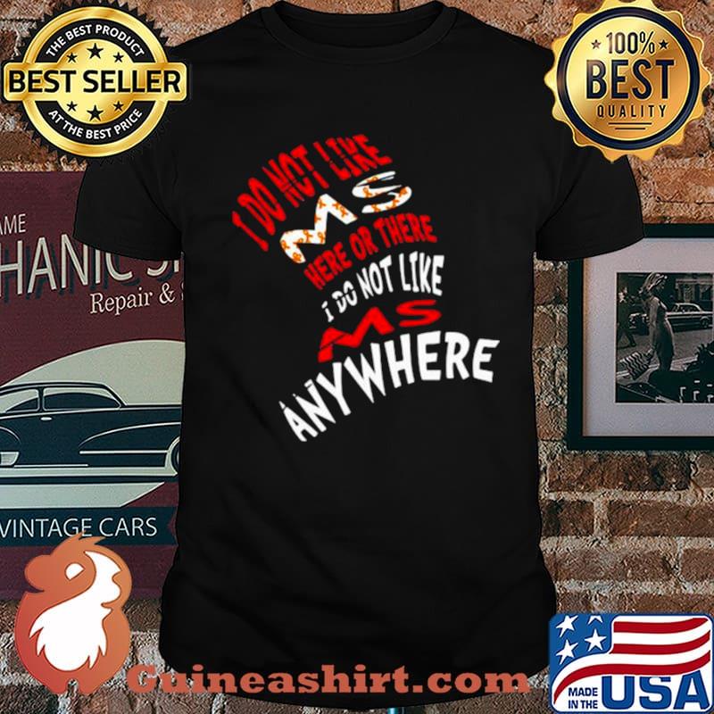 I Do Not Like Ms Here Or There I Do Not Like Ms Anywhere shirt