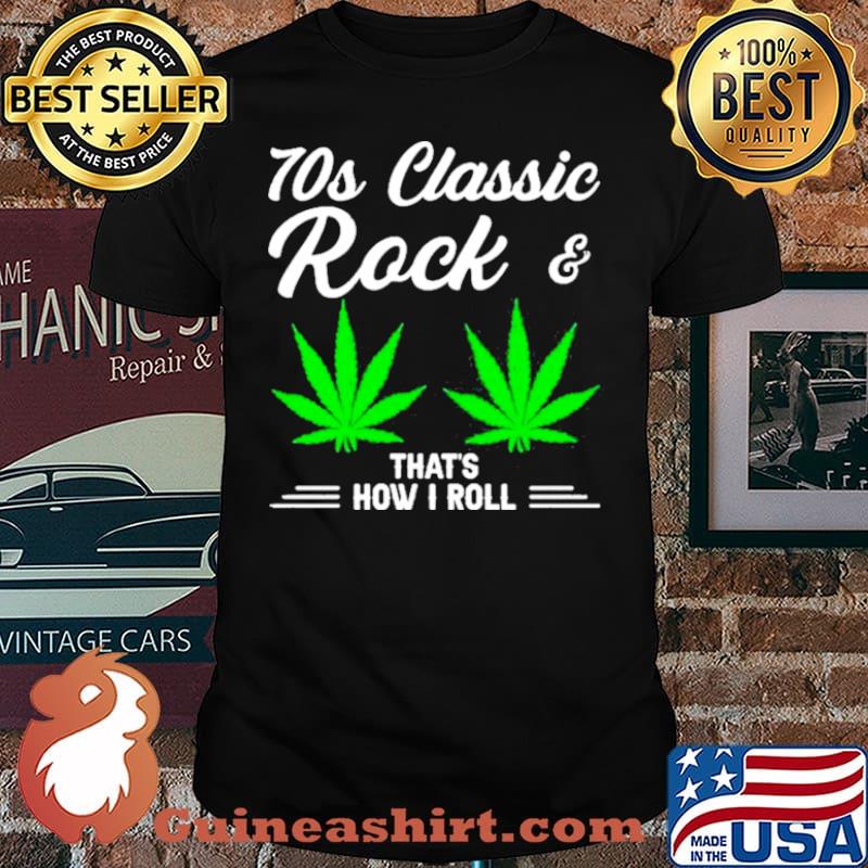 70S Classic Rock And Marijuana Leaf That’s How I Roll Shirt