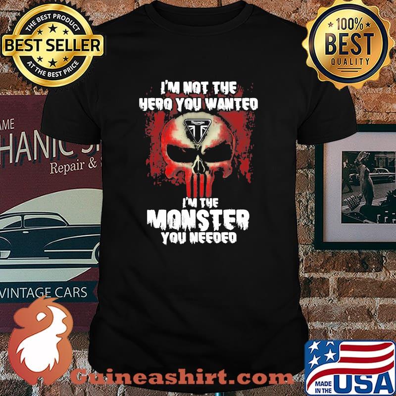 I’m Not The Hero You Wanted I’m The Monster You Need Logo Triumph Shirt