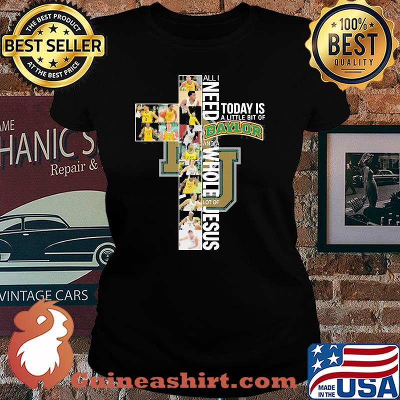 All I Need Today Is A Little Bit Of Baylor Whole Lot Of Jesus Shirt Laides tee