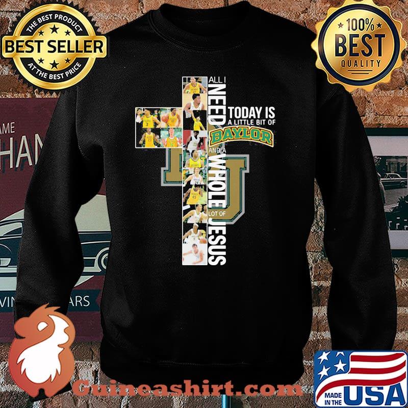 All I Need Today Is A Little Bit Of Baylor Whole Lot Of Jesus Shirt Sweater