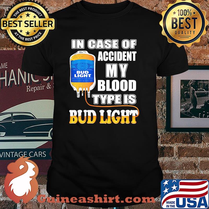 In Case Of Accident My Blood Type Is Bud Light Shirt