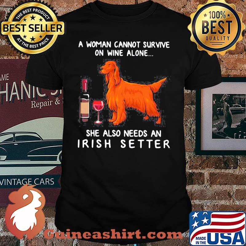 A Woman Cannot Survive On Wine Alone She Also Needs An Irish Setter shirt