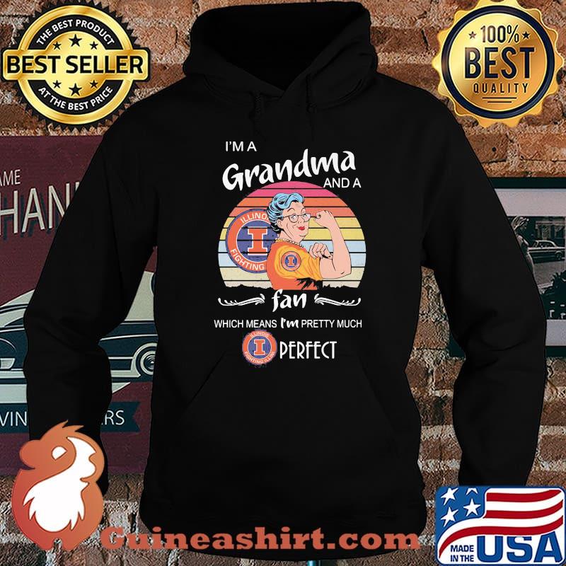 I Am A Grandma And A Illinois Fighting Fan Which Means I Am Pretty Much Perfect Shirt Hoodie