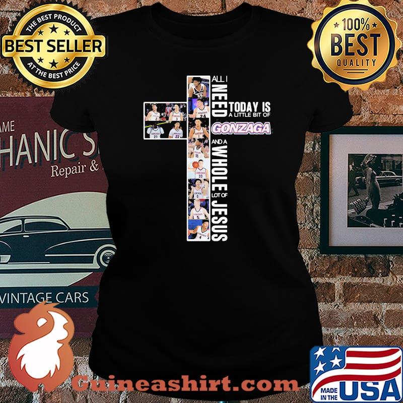 All I Need Today Is A Little Bit Of Gonzaga A Whole Lot Of Jesus Shirt Laides tee