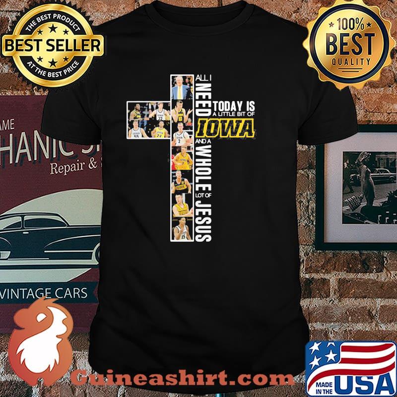 All I Need Today Is A Little Bit Of Iowa A Whole Lot Of Jesus Shirt