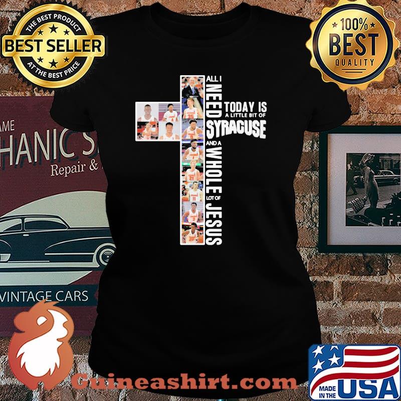 All I Need Today Is A Little Bit Of Syracuse And A Whole Lot Of Jesus Shirt Laides tee