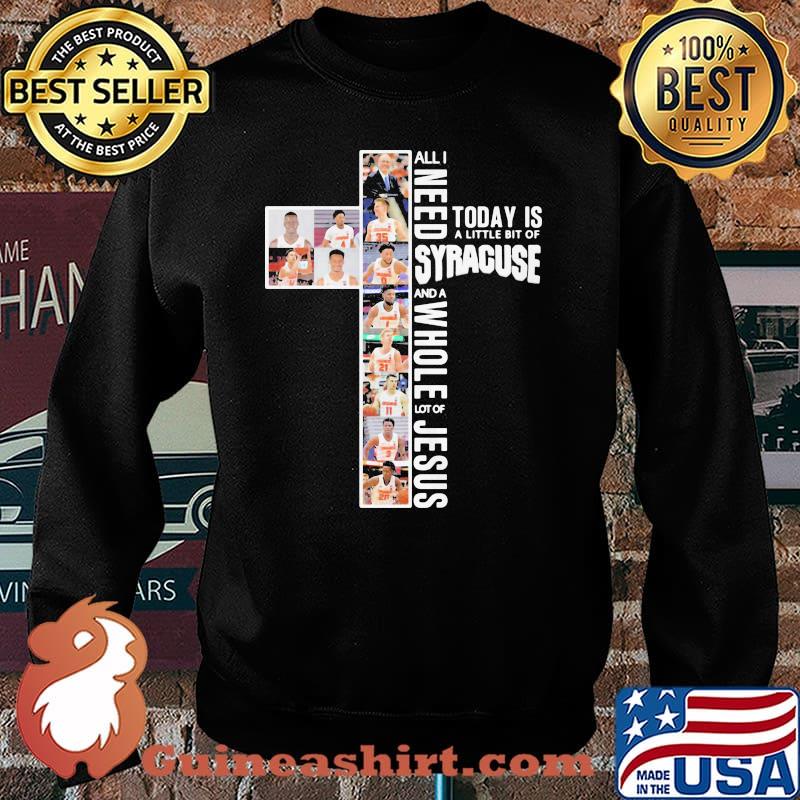 All I Need Today Is A Little Bit Of Syracuse And A Whole Lot Of Jesus Shirt Sweater