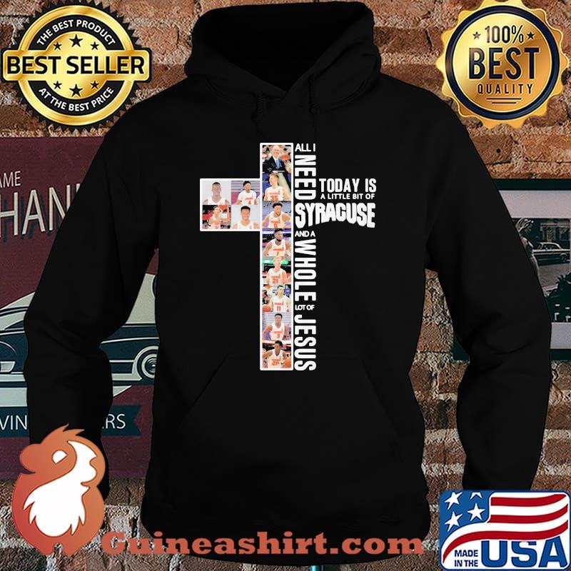 All I Need Today Is A Little Bit Of Syracuse Whole Lot Of Jesus Shirt Hoodie