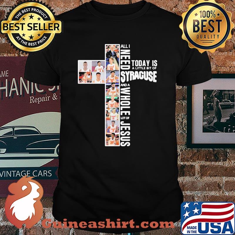 All I Need Today Is A Little Bit Of Syracuse Whole Lot Of Jesus Shirt