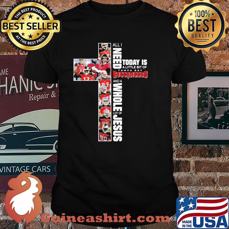 All I Need Today Is A Little Bit Of Tampa Bay Buccaneers And A Whole Lot Of Jesus Shirt