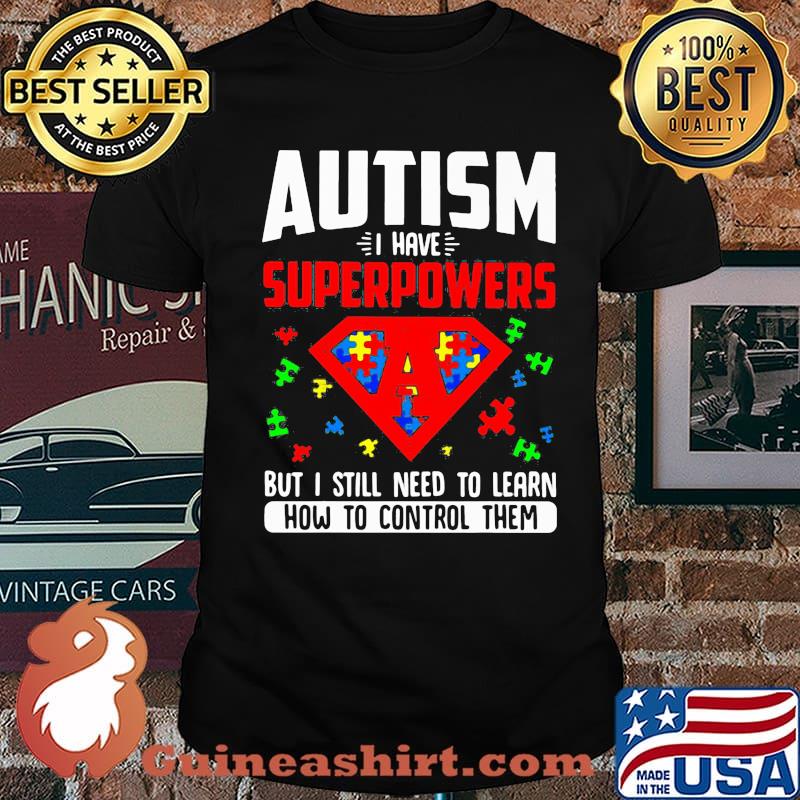Autism I Have Superpowers But I Still Need To Learn How To Control Them Superman Shirt
