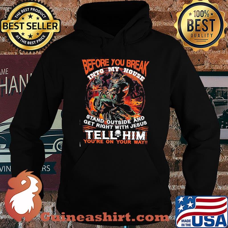 Before You Break Into My House Stand Outside And Get Right With Jesus Tell Him You’re On Your Way Harley Davidson Skull Gun Shirt Hoodie