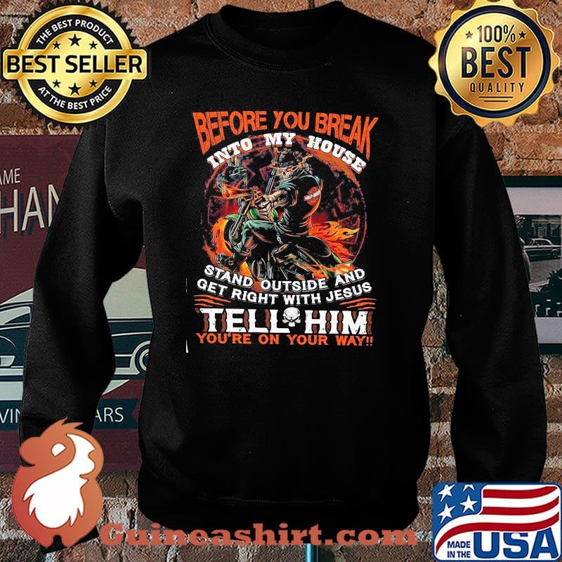 Before You Break Into My House Stand Outside And Get Right With Jesus Tell Him You’re On Your Way Harley Davidson Skull Gun Shirt Sweater