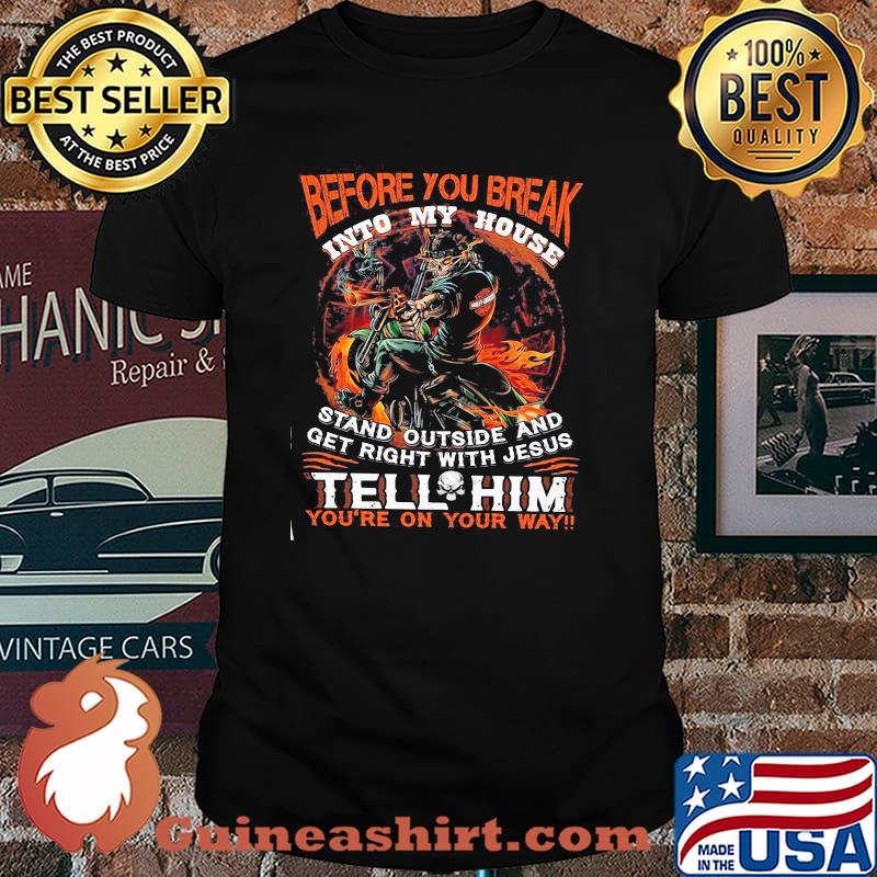 Before You Break Into My House Stand Outside And Get Right With Jesus Tell Him You’re On Your Way Harley Davidson Skull Gun Shirt