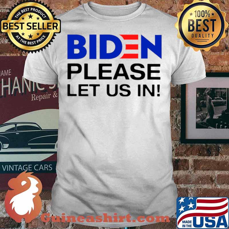 Biden Please Let Us In shirt