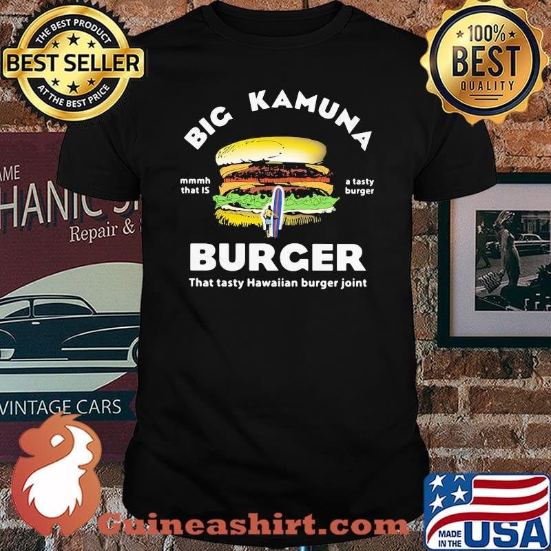 Big Kamuana Burher That Tasty Hawaiian Burger Joint mmmh That Is A Tasty Burger Shirt