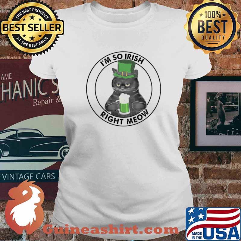 Black Cat Drink Beer I’m So Irish Right Meow Shirt Ladies tee