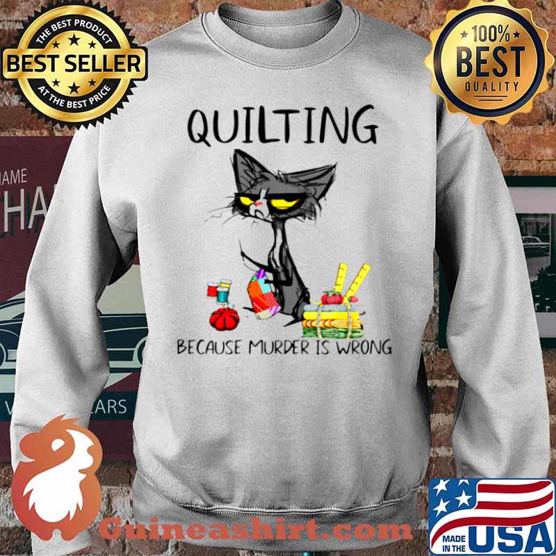 Black Cat Quilting Because Murder Is Wrong Shirt Sweater