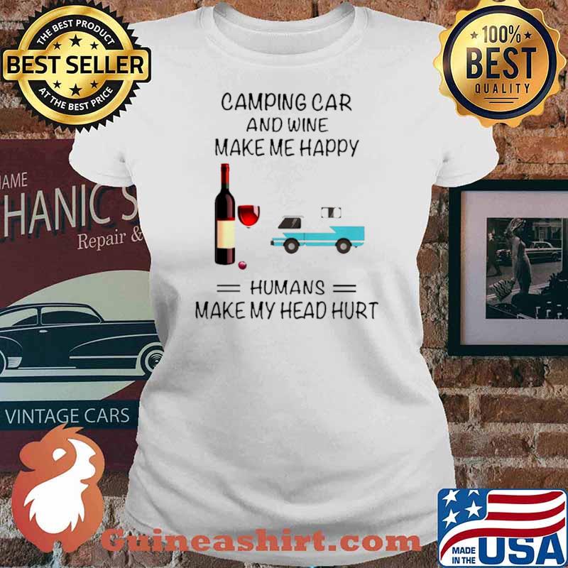 Camping Car And Wine Make Me Happy Humans Make My Head Hurt Ladies tee